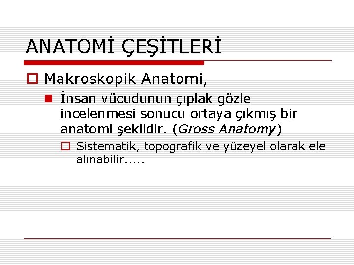 ANATOMİ ÇEŞİTLERİ o Makroskopik Anatomi, n İnsan vücudunun çıplak gözle incelenmesi sonucu ortaya çıkmış ANATOMİ ÇEŞİTLERİ o Makroskopik Anatomi, n İnsan vücudunun çıplak gözle incelenmesi sonucu ortaya çıkmış
