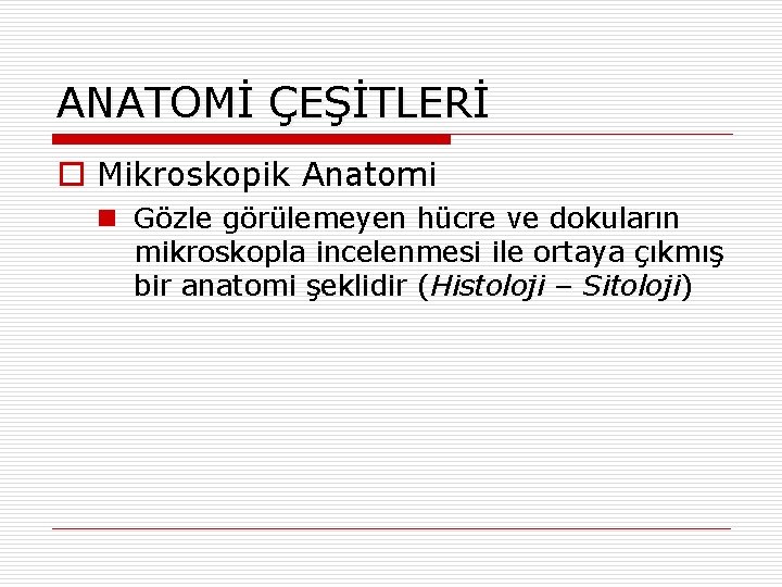 ANATOMİ ÇEŞİTLERİ o Mikroskopik Anatomi n Gözle görülemeyen hücre ve dokuların mikroskopla incelenmesi ile ANATOMİ ÇEŞİTLERİ o Mikroskopik Anatomi n Gözle görülemeyen hücre ve dokuların mikroskopla incelenmesi ile