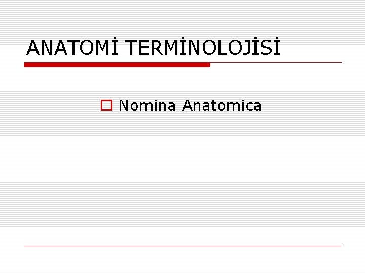 ANATOMİ TERMİNOLOJİSİ o Nomina Anatomica ANATOMİ TERMİNOLOJİSİ o Nomina Anatomica