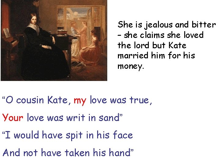 She is jealous and bitter – she claims she loved the lord but Kate
