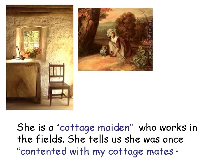 She is a “cottage maiden” who works in the fields. She tells us she