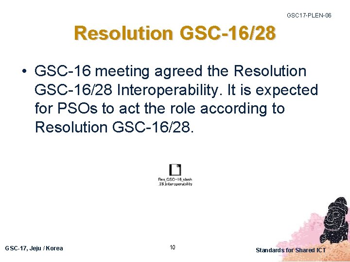 GSC 17 -PLEN-06 Resolution GSC-16/28 • GSC-16 meeting agreed the Resolution GSC-16/28 Interoperability. It
