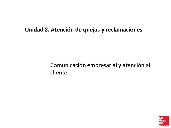 Unidad 8. Atención de quejas y reclamaciones Comunicación empresarial y atención al cliente 
