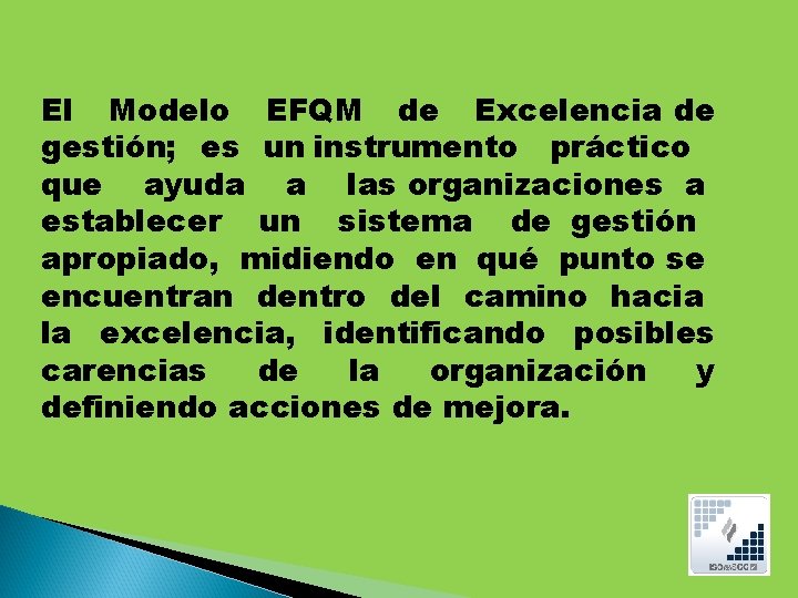 El Modelo EFQM de Excelencia de gestión; es un instrumento práctico que ayuda a