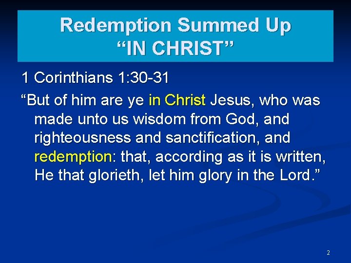 Redemption Summed Up “IN CHRIST” 1 Corinthians 1: 30 -31 “But of him are