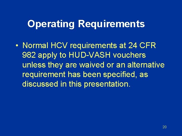 Operating Requirements • Normal HCV requirements at 24 CFR 982 apply to HUD-VASH vouchers