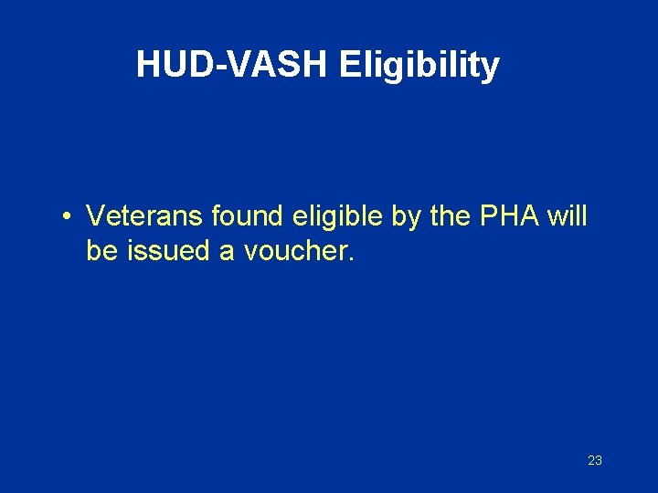 HUD-VASH Eligibility • Veterans found eligible by the PHA will be issued a voucher.
