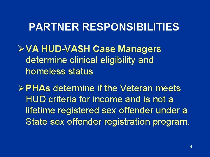 PARTNER RESPONSIBILITIES Ø VA HUD-VASH Case Managers determine clinical eligibility and homeless status Ø