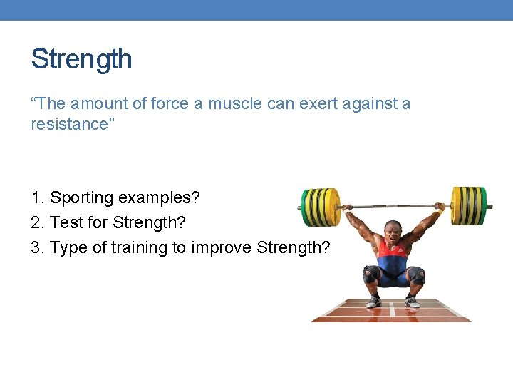 Strength “The amount of force a muscle can exert against a resistance” 1. Sporting