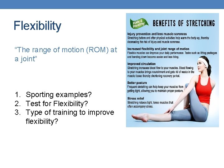 Flexibility “The range of motion (ROM) at a joint” 1. Sporting examples? 2. Test