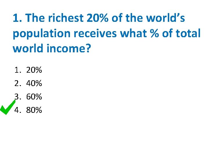 1. The richest 20% of the world’s population receives what % of total world