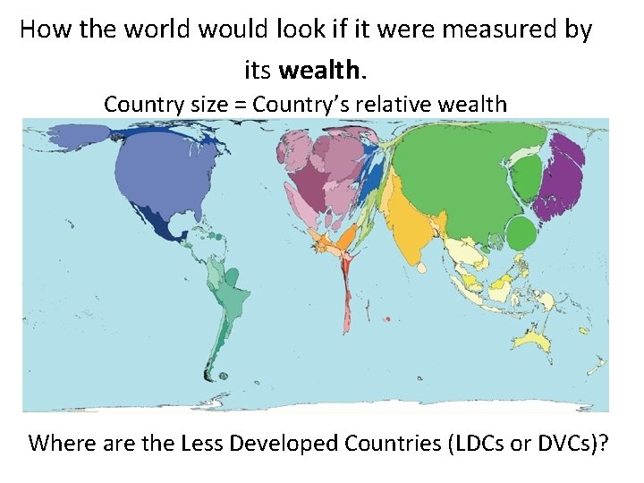 How the world would look if it were measured by its wealth. Country size
