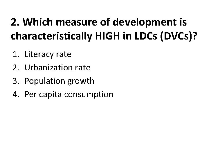 2. Which measure of development is characteristically HIGH in LDCs (DVCs)? 1. 2. 3.