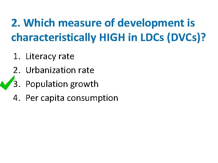 2. Which measure of development is characteristically HIGH in LDCs (DVCs)? 1. 2. 3.