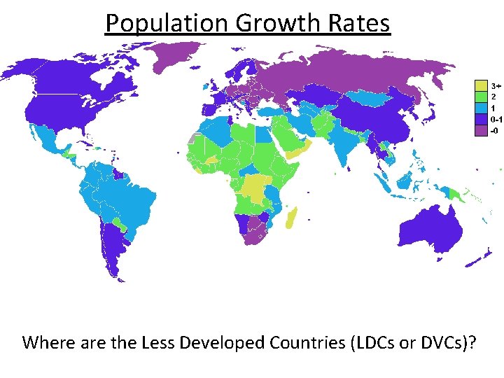 Population Growth Rates Where are the Less Developed Countries (LDCs or DVCs)? 