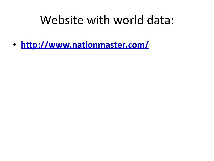 Website with world data: • http: //www. nationmaster. com/ 