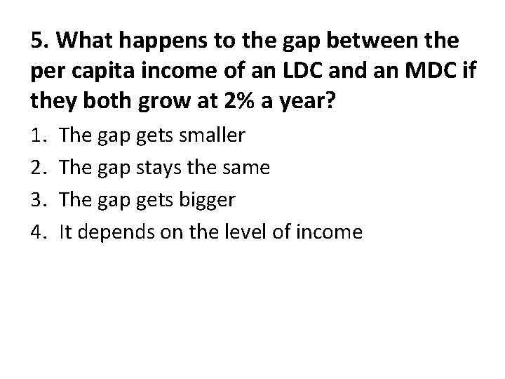 5. What happens to the gap between the per capita income of an LDC