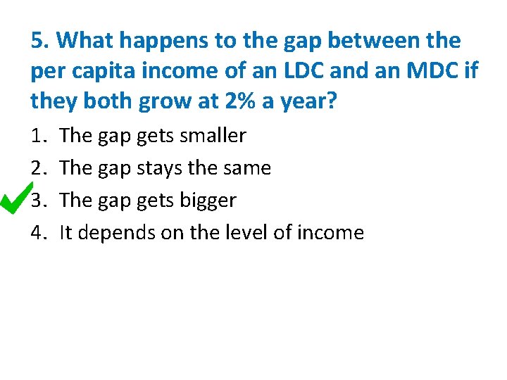 5. What happens to the gap between the per capita income of an LDC