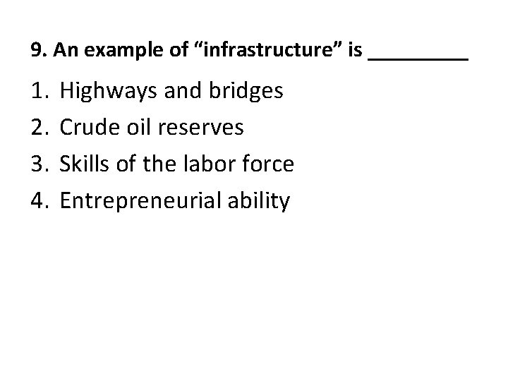 9. An example of “infrastructure” is _____ 1. 2. 3. 4. Highways and bridges