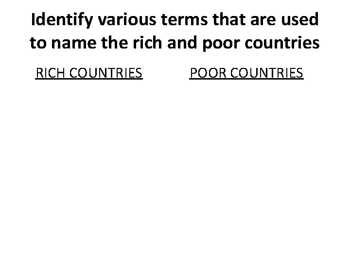 Identify various terms that are used to name the rich and poor countries RICH