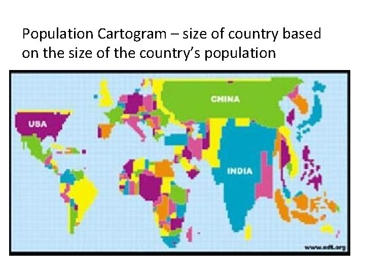 Population Cartogram – size of country based on the size of the country’s population
