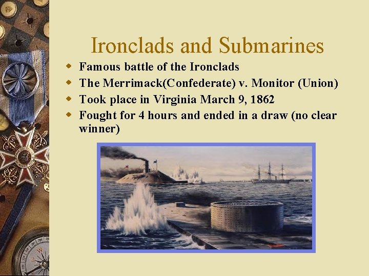 Ironclads and Submarines w w Famous battle of the Ironclads The Merrimack(Confederate) v. Monitor