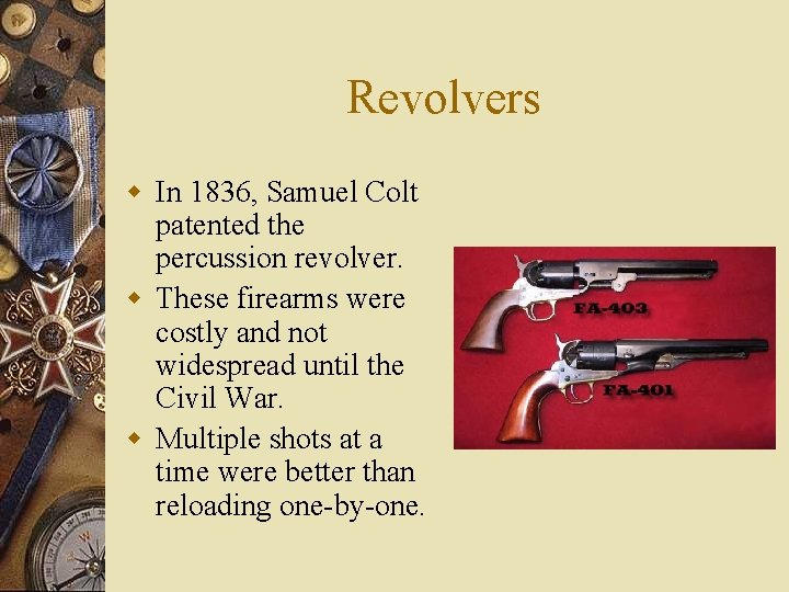 Revolvers w In 1836, Samuel Colt patented the percussion revolver. w These firearms were