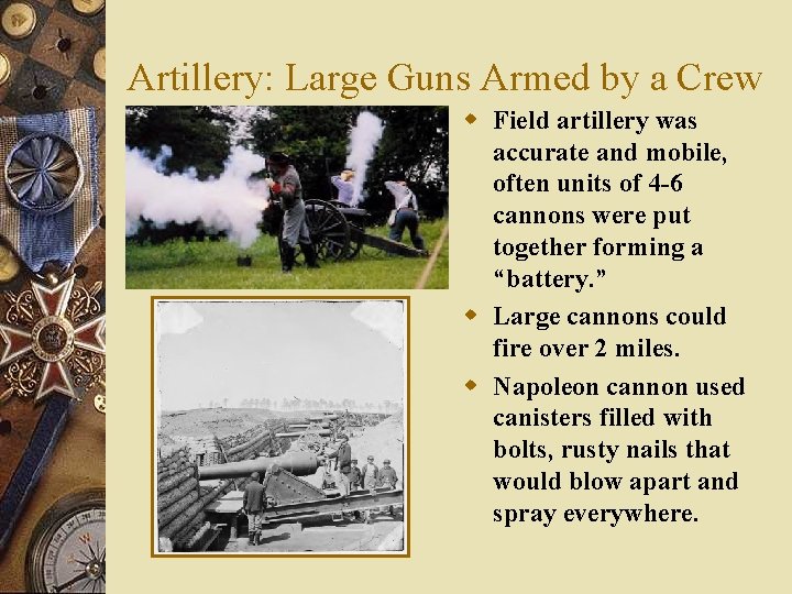 Artillery: Large Guns Armed by a Crew w Field artillery was accurate and mobile,