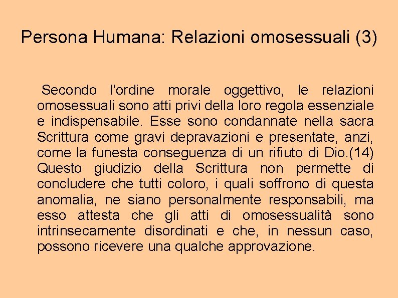 Persona Humana: Relazioni omosessuali (3) Secondo l'ordine morale oggettivo, le relazioni omosessuali sono atti