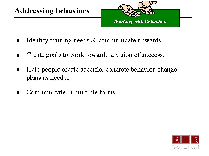 Addressing behaviors Working with Behaviors n Identify training needs & communicate upwards. n Create