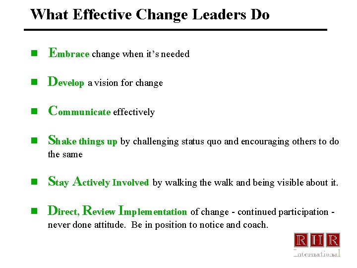 What Effective Change Leaders Do n Embrace change when it’s needed n Develop a
