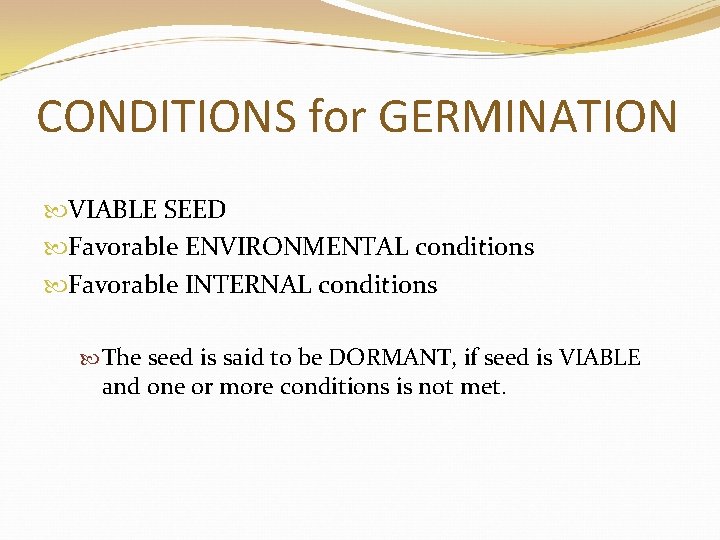 CONDITIONS for GERMINATION VIABLE SEED Favorable ENVIRONMENTAL conditions Favorable INTERNAL conditions The seed is