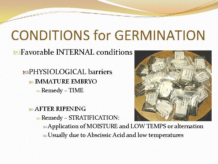 CONDITIONS for GERMINATION Favorable INTERNAL conditions PHYSIOLOGICAL barriers IMMATURE EMBRYO Remedy – TIME AFTER