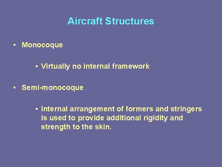 Aircraft Structures • Monocoque • Virtually no internal framework • Semi-monocoque • Internal arrangement
