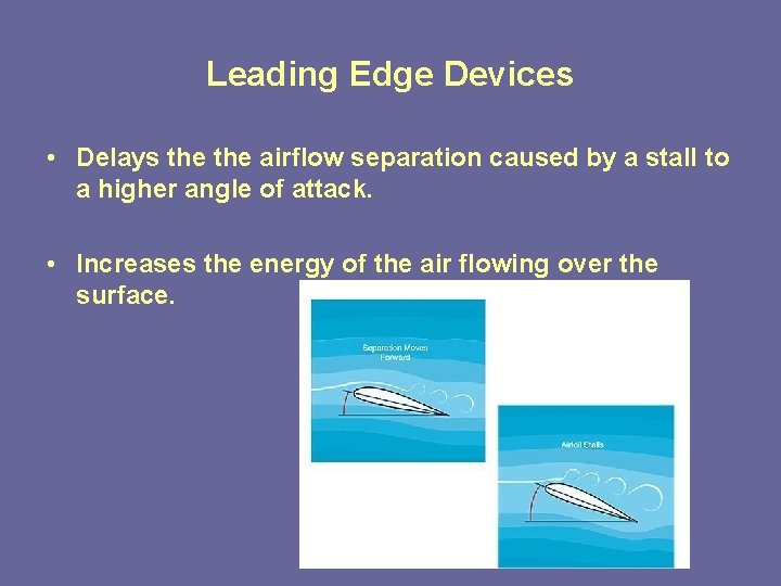Leading Edge Devices • Delays the airflow separation caused by a stall to a