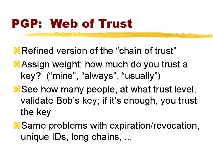 PGP: Web of Trust z. Refined version of the “chain of trust” z. Assign