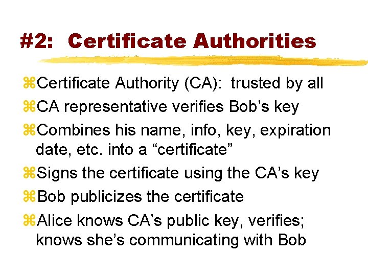 #2: Certificate Authorities z. Certificate Authority (CA): trusted by all z. CA representative verifies