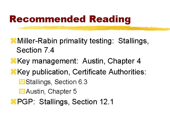 Recommended Reading z. Miller-Rabin primality testing: Stallings, Section 7. 4 z. Key management: Austin,