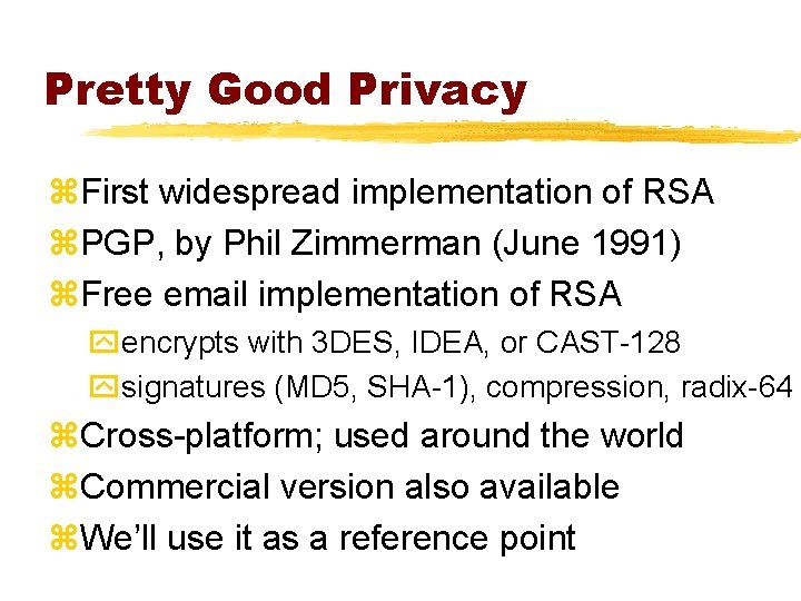 Pretty Good Privacy z. First widespread implementation of RSA z. PGP, by Phil Zimmerman