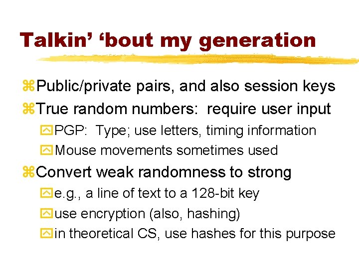 Talkin’ ‘bout my generation z. Public/private pairs, and also session keys z. True random