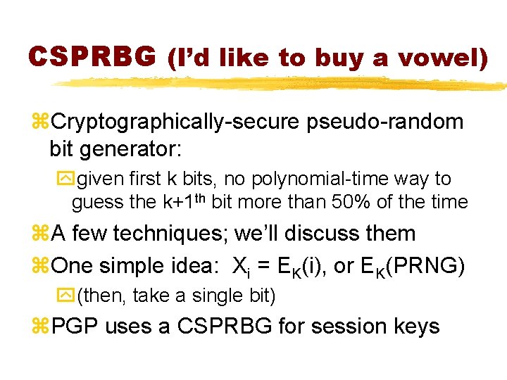 CSPRBG (I’d like to buy a vowel) z. Cryptographically-secure pseudo-random bit generator: ygiven first