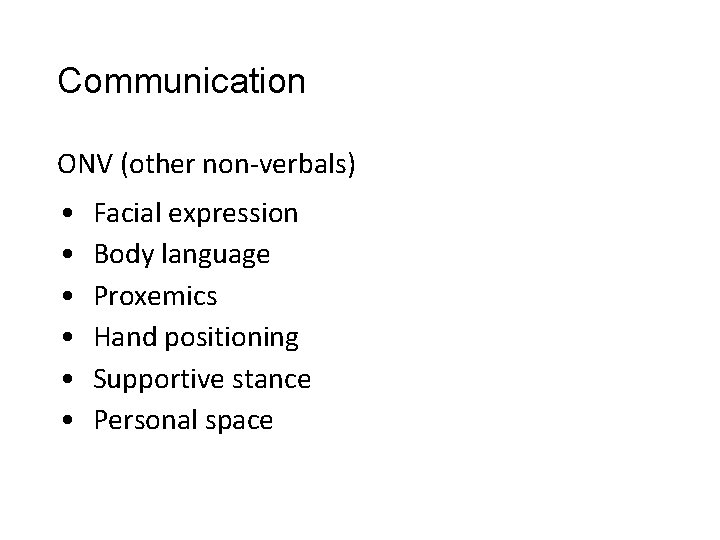Communication ONV (other non-verbals) • • • Facial expression Body language Proxemics Hand positioning Communication ONV (other non-verbals) • • • Facial expression Body language Proxemics Hand positioning
