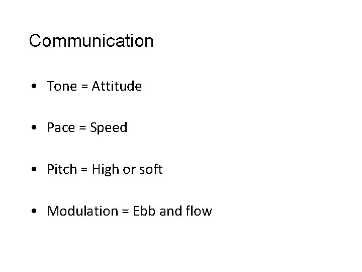 Communication • Tone = Attitude • Pace = Speed • Pitch = High or Communication • Tone = Attitude • Pace = Speed • Pitch = High or