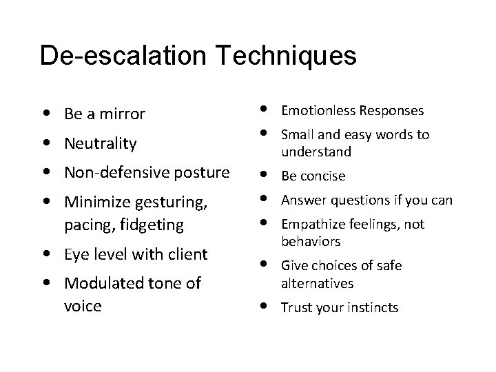 De-escalation Techniques • • Be a mirror Neutrality Non-defensive posture Minimize gesturing, pacing, fidgeting De-escalation Techniques • • Be a mirror Neutrality Non-defensive posture Minimize gesturing, pacing, fidgeting