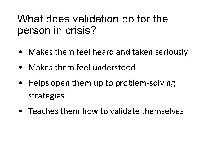What does validation do for the person in crisis? • Makes them feel heard What does validation do for the person in crisis? • Makes them feel heard