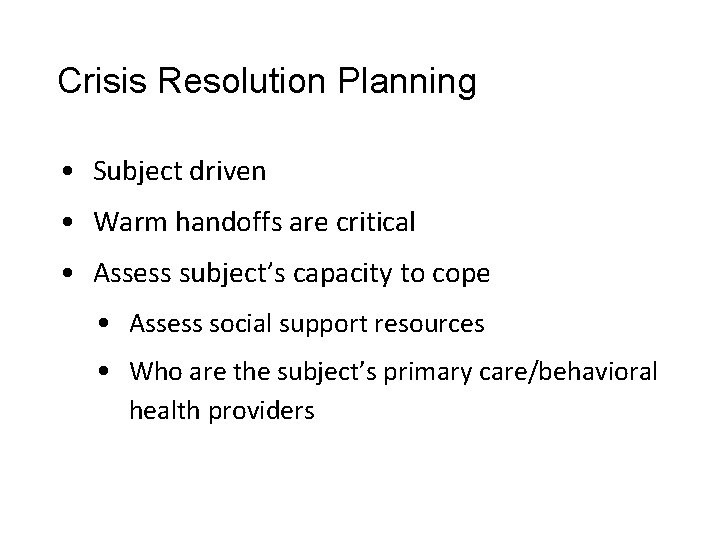 Crisis Resolution Planning • Subject driven • Warm handoffs are critical • Assess subject’s Crisis Resolution Planning • Subject driven • Warm handoffs are critical • Assess subject’s