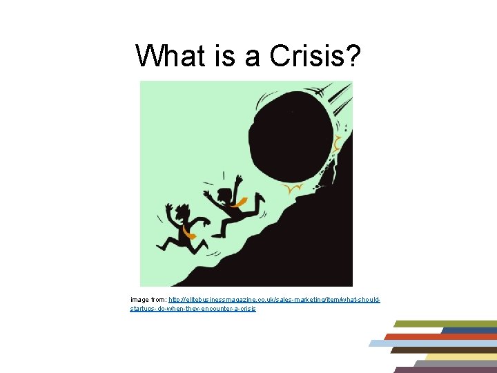What is a Crisis? image from: http: //elitebusinessmagazine. co. uk/sales-marketing/item/what-shouldstartups-do-when-they-encounter-a-crisis What is a Crisis? image from: http: //elitebusinessmagazine. co. uk/sales-marketing/item/what-shouldstartups-do-when-they-encounter-a-crisis