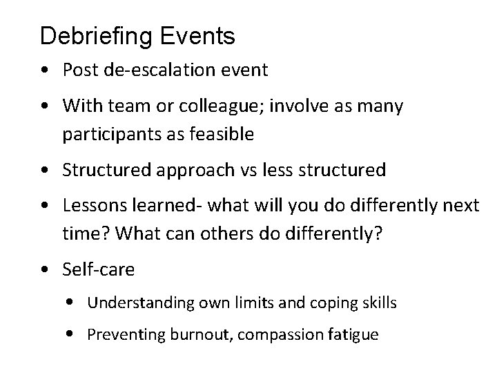 Debriefing Events • Post de-escalation event • With team or colleague; involve as many Debriefing Events • Post de-escalation event • With team or colleague; involve as many