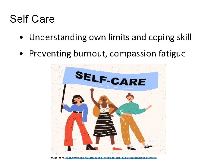 Self Care • Understanding own limits and coping skill • Preventing burnout, compassion fatigue Self Care • Understanding own limits and coping skill • Preventing burnout, compassion fatigue