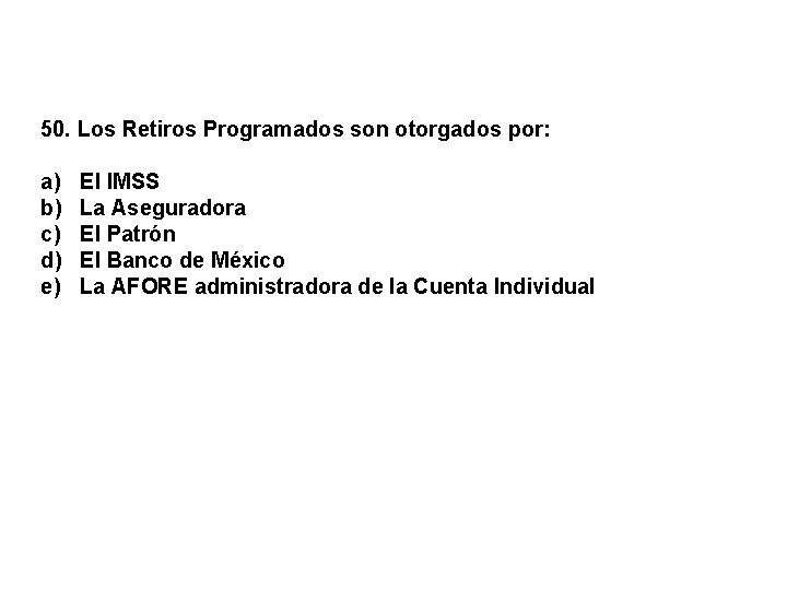 50. Los Retiros Programados son otorgados por: a) b) c) d) e) El IMSS